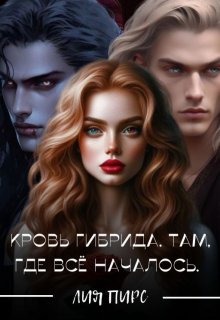 Кровь Гибрида. Там, Где Всё Началось - Лия Пирс