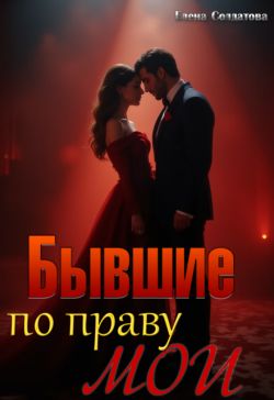 Бывшие. По праву мои - Елена Солдатова