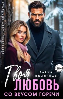 Твоя любовь со вкусом горечи (СИ) - Елена Полярная