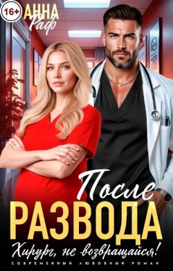 После развода. Хирург, не возвращайся! - Анна Раф