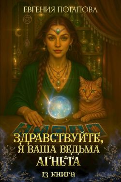 Здравствуйте, я ваша ведьма Агнета. Книга 13 - Евгения Владимировна Потапова