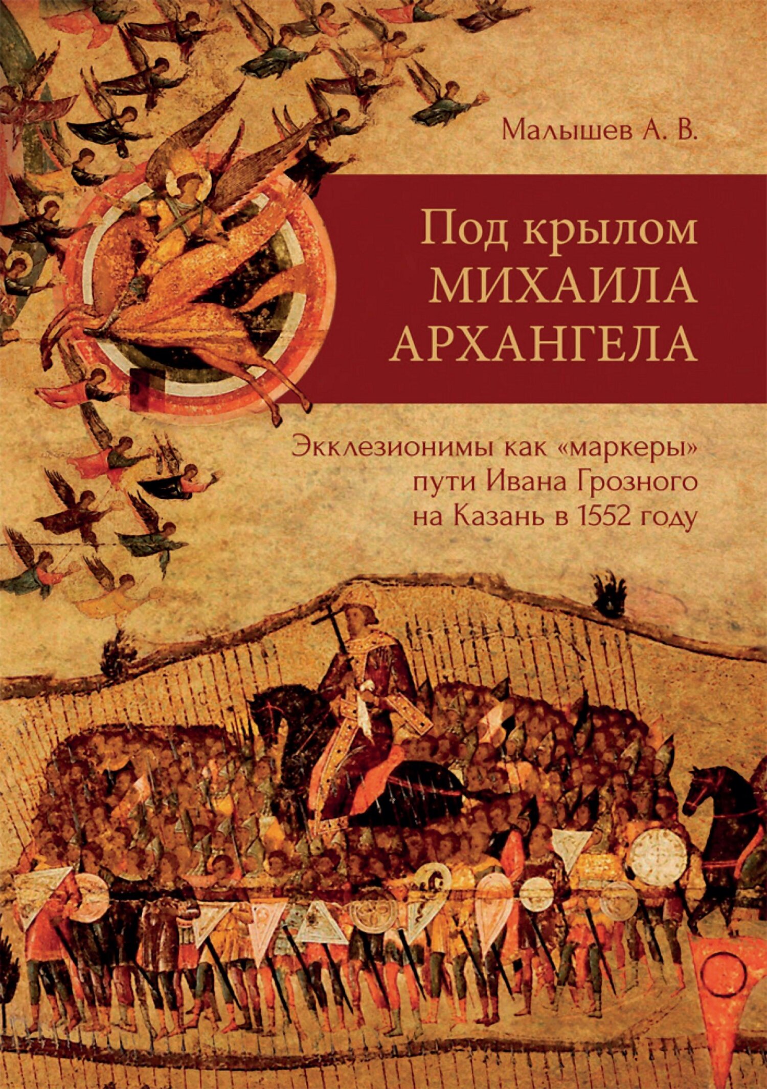 Под крылом Михаила Архангела. Экклезионимы, как «маркеры» пути Ивана Грозного на Казань в 1552 году - Алексей Владимирович Малышев