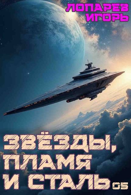 Звезды, пламя и сталь. Книга 5 - Игорь Викторович Лопарев