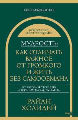 Мудрость: как отличать важное от громкого и жить без самообмана - Холидей Райан