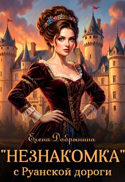 «Незнакомка» с Руанской дороги (СИ) - Добрынина Елена