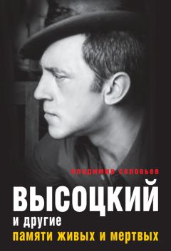 Владимир Соловьев - Высоцкий и другие. Памяти живых и мертвых