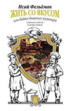 Исай Фельдман - Жить со вкусом, или Байки бывалого кулинара