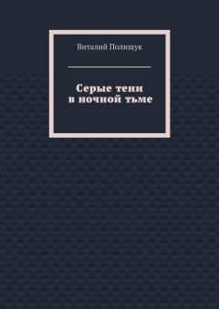 Виталий Полищук - Серые тени в ночной тьме
